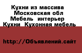 Кухни из массива - Московская обл. Мебель, интерьер » Кухни. Кухонная мебель   